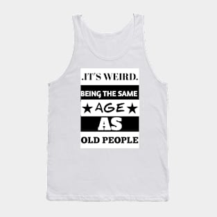 It's weird being the same age as old people Tank Top